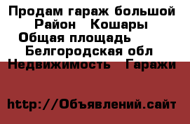 Продам гараж большой › Район ­ Кошары › Общая площадь ­ 65 - Белгородская обл. Недвижимость » Гаражи   